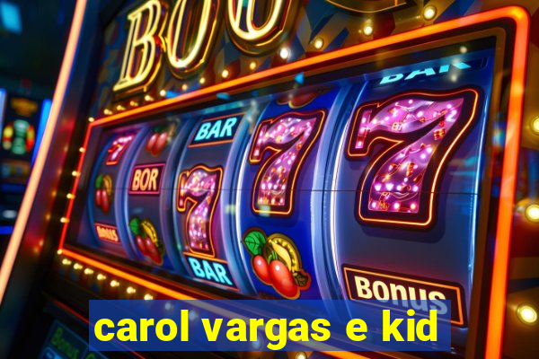 carol vargas e kid