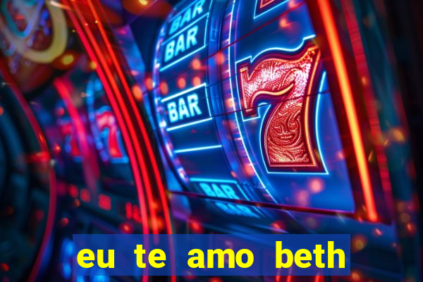 eu te amo beth cooper 2