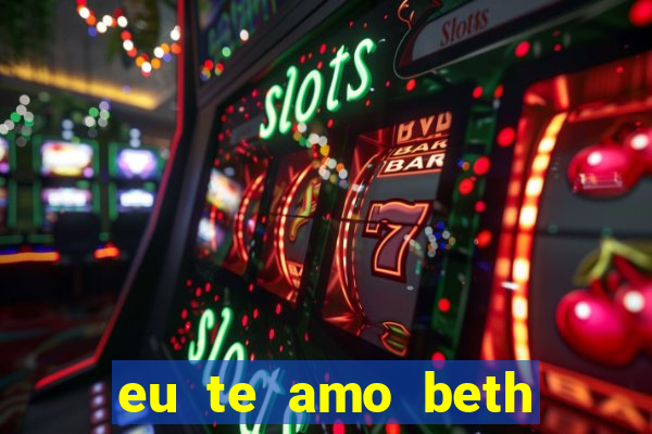 eu te amo beth cooper 2