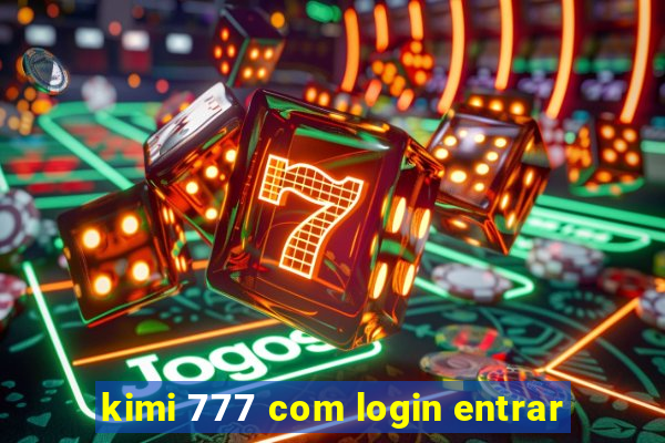 kimi 777 com login entrar