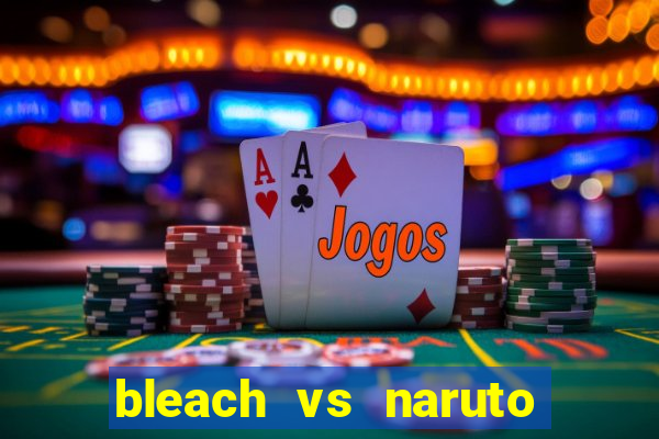 bleach vs naruto 2.6 jogos de luta