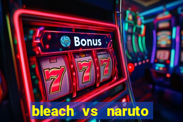 bleach vs naruto 2.6 jogos de luta