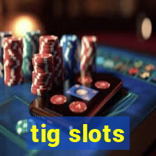 tig slots