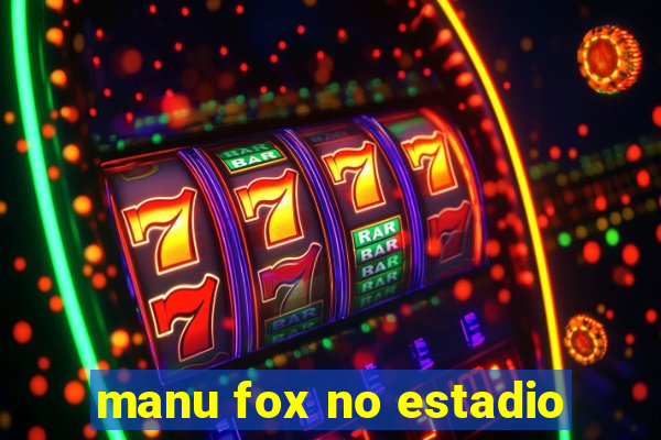 manu fox no estadio