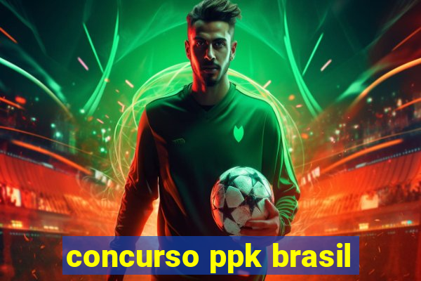 concurso ppk brasil