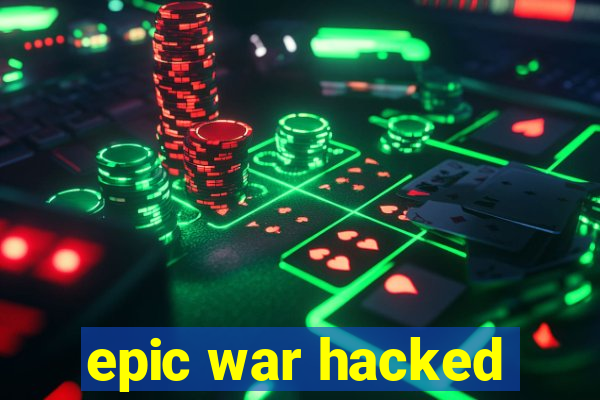 epic war hacked