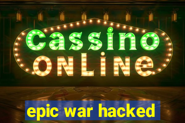 epic war hacked