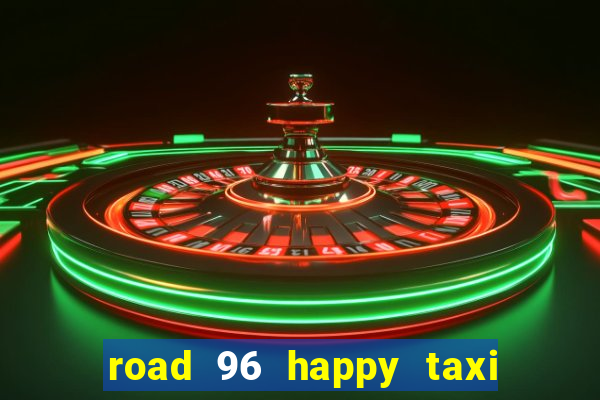 road 96 happy taxi security call password