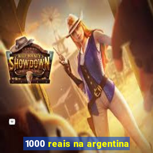 1000 reais na argentina