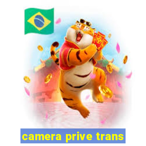 camera prive trans