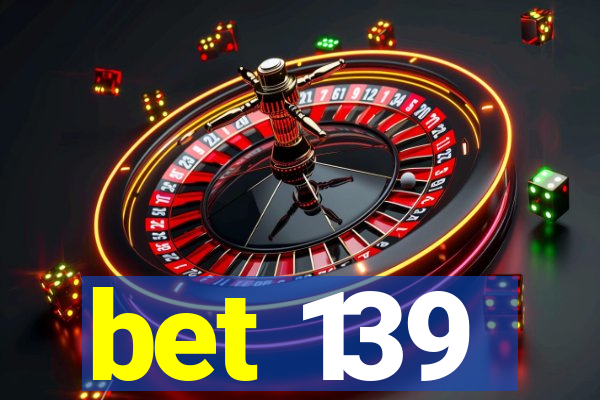 bet 139