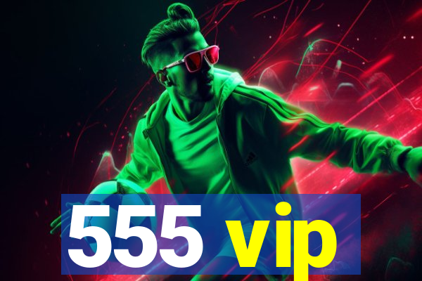 555 vip