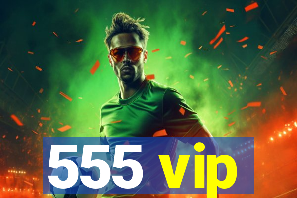 555 vip