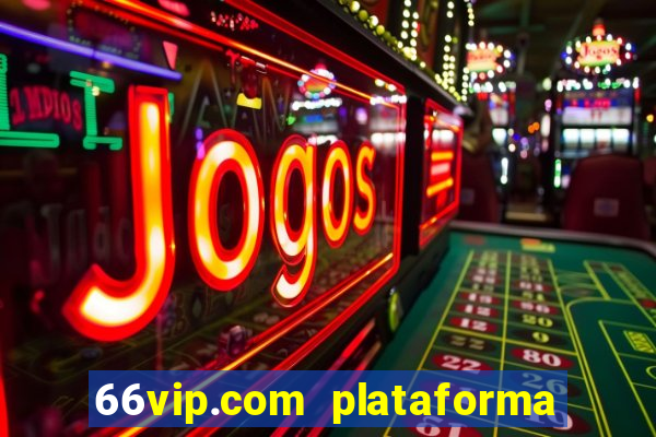 66vip.com plataforma de jogos