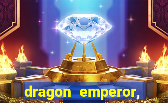 dragon emperor, martial god