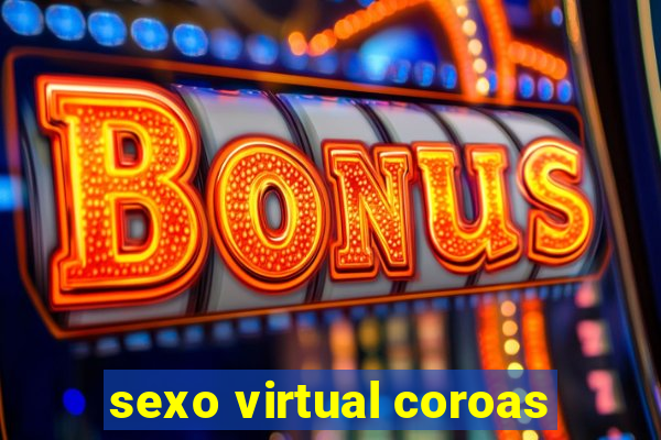 sexo virtual coroas