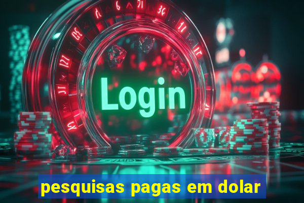 pesquisas pagas em dolar