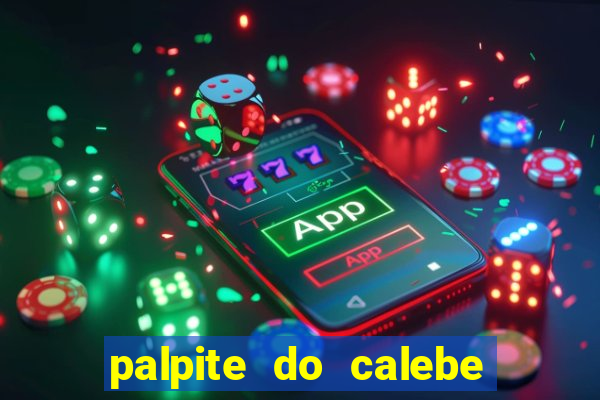 palpite do calebe para hoje