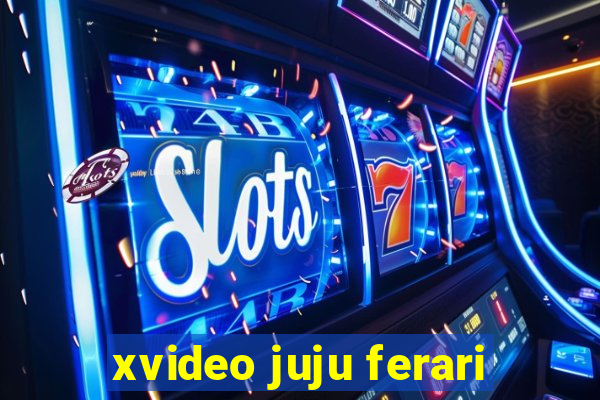 xvideo juju ferari