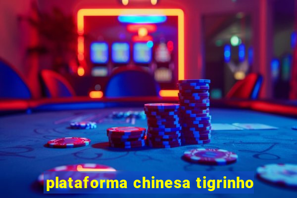 plataforma chinesa tigrinho