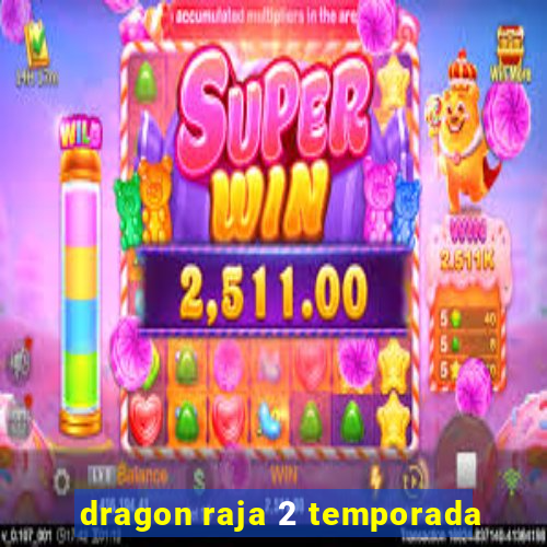 dragon raja 2 temporada