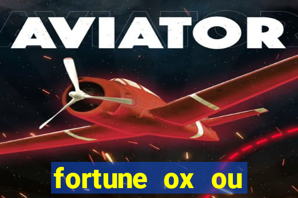 fortune ox ou fortune tiger