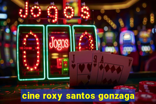 cine roxy santos gonzaga