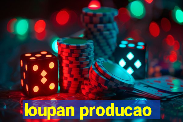 loupan producao