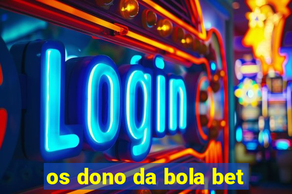 os dono da bola bet