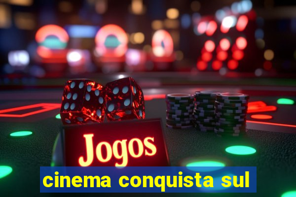 cinema conquista sul