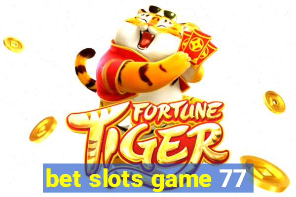 bet slots game 77