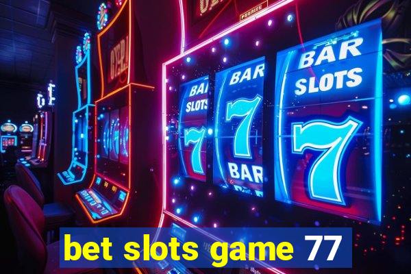 bet slots game 77