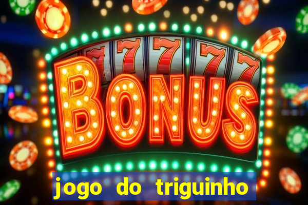 jogo do triguinho de ganhar dinheiro