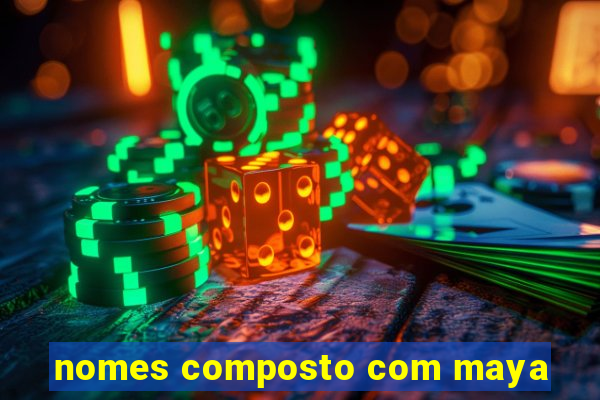 nomes composto com maya