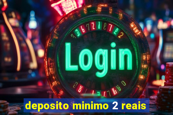 deposito minimo 2 reais