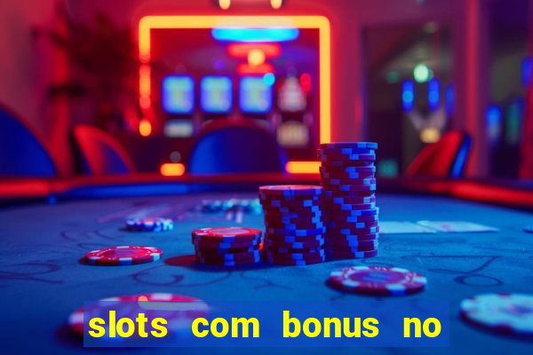 slots com bonus no cadastro e saque free