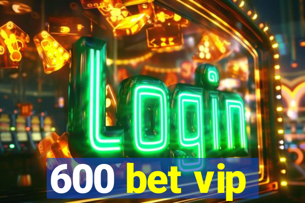 600 bet vip