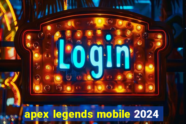 apex legends mobile 2024