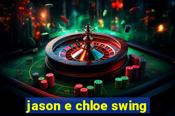 jason e chloe swing