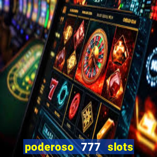 poderoso 777 slots paga mesmo