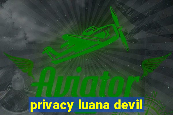 privacy luana devil