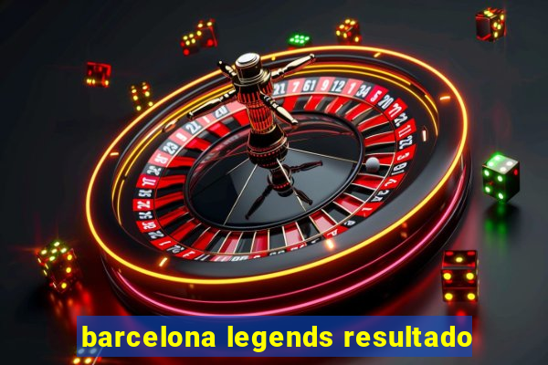 barcelona legends resultado