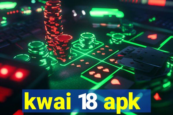 kwai 18 apk