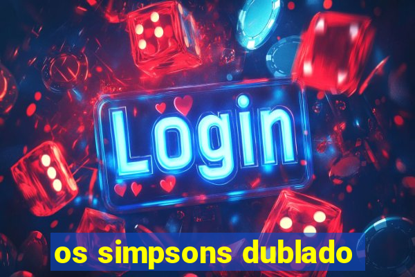 os simpsons dublado