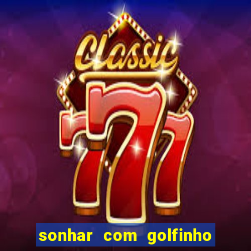 sonhar com golfinho jogo do bicho