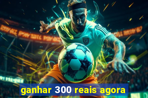 ganhar 300 reais agora