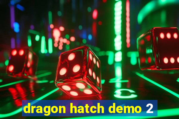 dragon hatch demo 2