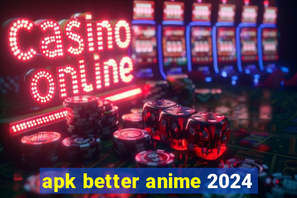 apk better anime 2024