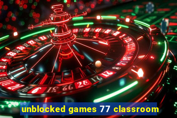 unblocked games 77 classroom