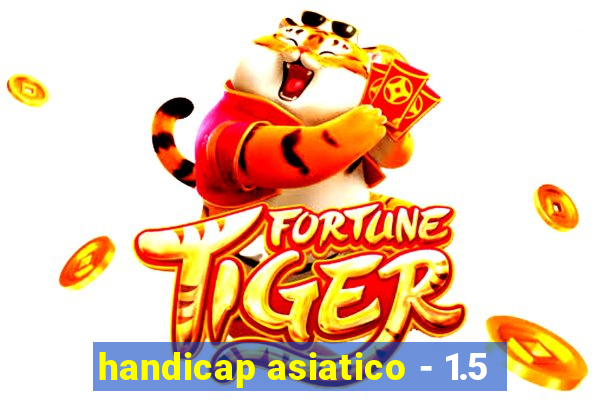 handicap asiatico - 1.5